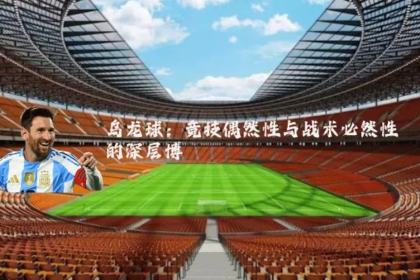 乌龙球：竞技偶然性与战术必然性的深层博弈