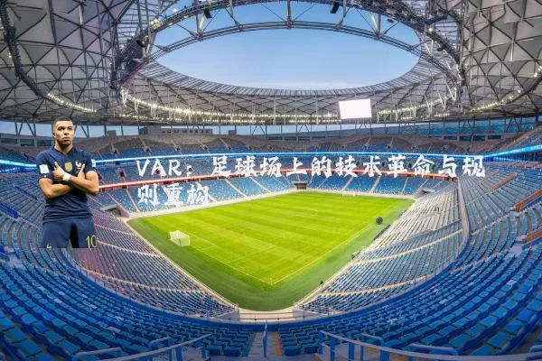 VAR：足球场上的技术革命与规则重构