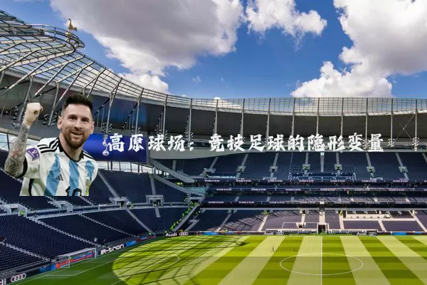 高原球场:竞技足球的隐形变量