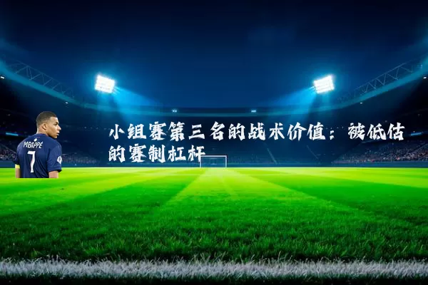小组赛第三名的战术价值：被低估的赛制杠杆
