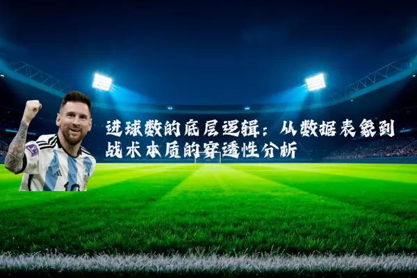 进球数的底层逻辑：从数据表象到战术本质的穿透性分析