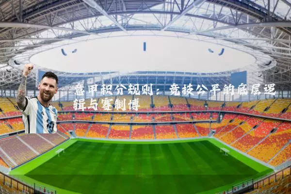 意甲积分规则：竞技公平的底层逻辑与赛制博弈