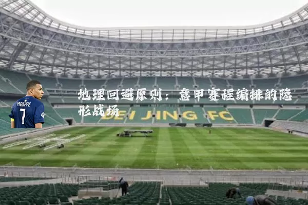 地理回避原则:意甲赛程编排的隐形战场