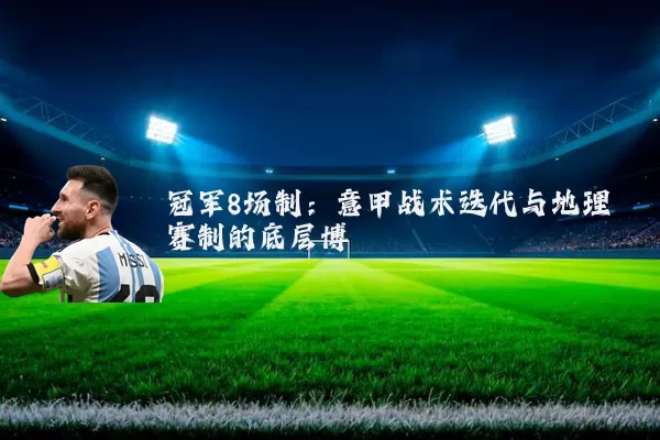 冠军8场制：意甲战术迭代与地理赛制的底层博弈