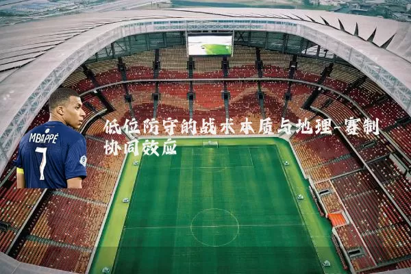 低位防守的战术本质与地理-赛制协同效应